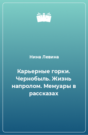 Книга Карьерные горки. Чернобыль. Жизнь напролом. Мемуары в рассказах