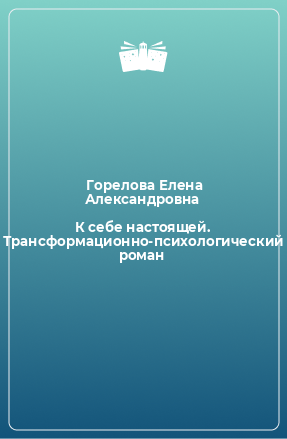 Книга К себе настоящей. Трансформационно-психологический роман