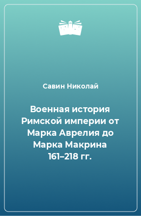 Книга Военная история Римской империи от Марка Аврелия до Марка Макрина 161–218 гг.