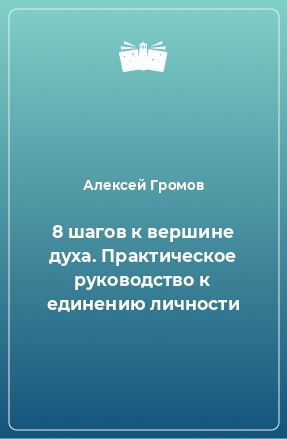 Книга 8 шагов к вершине духа. Практическое руководство к единению личности