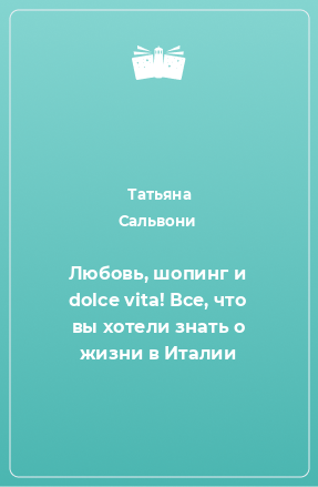 Книга Любовь, шопинг и dolce vita! Все, что вы хотели знать о жизни в Италии