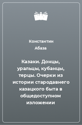 Книга Казаки. Донцы, уральцы, кубанцы, терцы. Очерки из истории стародавнего казацкого быта в общедоступном изложении