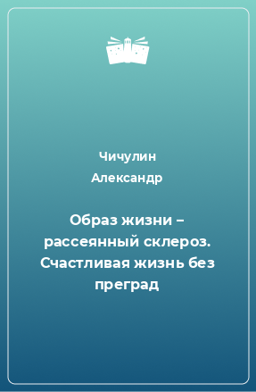 Книга Образ жизни – рассеянный склероз. Счастливая жизнь без преград