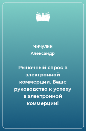 Книга Рыночный спрос в электронной коммерции. Ваше руководство к успеху в электронной коммерции!