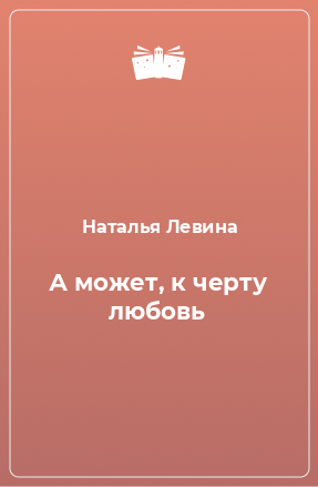 Книга А может, к черту любовь