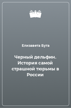 Книга Черный дельфин. История самой страшной тюрьмы в России