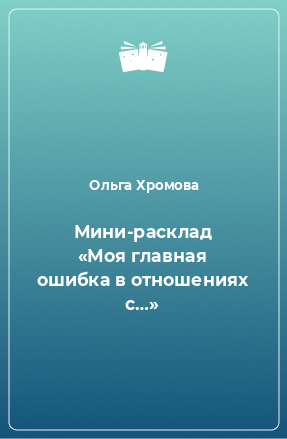 Книга Мини-расклад «Моя главная ошибка в отношениях с…»