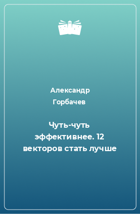 Книга Чуть-чуть эффективнее. 12 векторов стать лучше