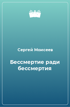 Книга Бессмертие ради бессмертия