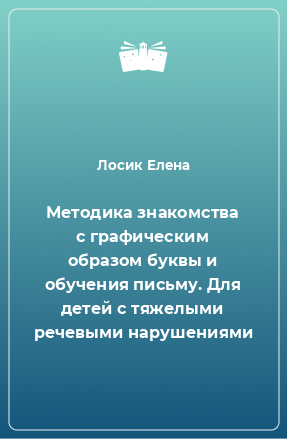 Книга Методика знакомства с графическим образом буквы и обучения письму. Для детей с тяжелыми речевыми нарушениями