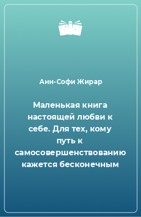 Книга Маленькая книга настоящей любви к себе. Для тех, кому путь к самосовершенствованию кажется бесконечным