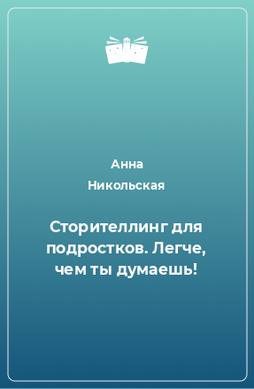 Книга Сторителлинг для подростков. Легче, чем ты думаешь!