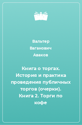 Книга Книга о торгах. История и практика проведения публичных торгов (очерки). Книга 2. Торги по кофе