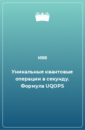 Книга Уникальные квантовые операции в секунду. Формула UQOPS