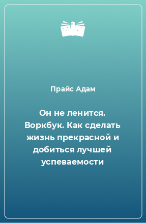 Книга Он не ленится. Воркбук. Как сделать жизнь прекрасной и добиться лучшей успеваемости