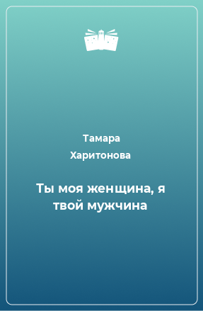 Книга Ты моя женщина, я твой мужчина