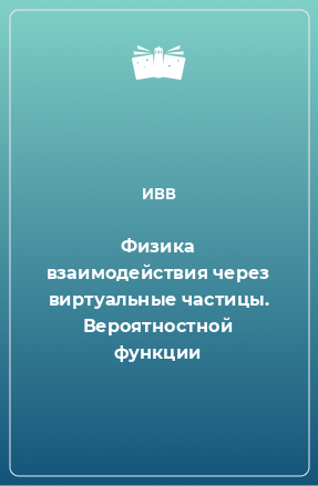 Книга Физика взаимодействия через виртуальные частицы. Вероятностной функции