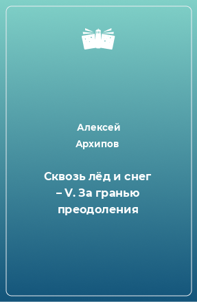 Книга Сквозь лёд и снег – V. За гранью преодоления