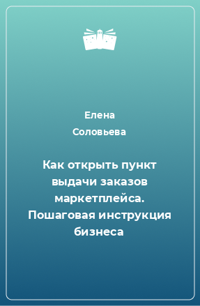 Книга Как открыть пункт выдачи заказов маркетплейса. Пошаговая инструкция бизнеса