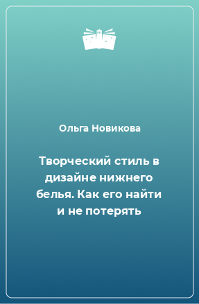 Книга Творческий стиль в дизайне нижнего белья. Как его найти и не потерять