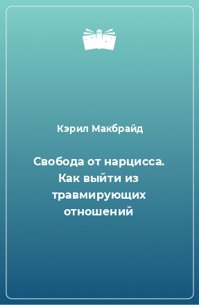 Книга Свобода от нарцисса. Как выйти из травмирующих отношений