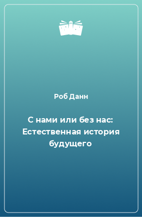 Книга С нами или без нас: Естественная история будущего