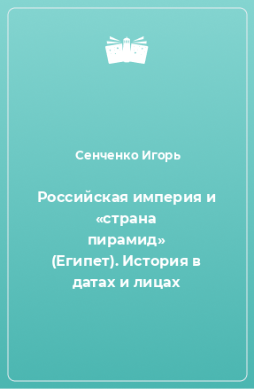 Книга Российская империя и «страна пирамид» (Египет). История в датах и лицах