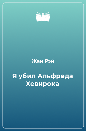 Книга Я убил Альфреда Хевнрока