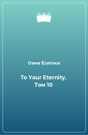 Книга To Your Eternity. Том 10