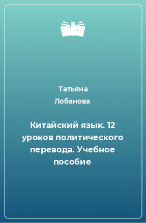 Книга Китайский язык. 12 уроков политического перевода. Учебное пособие