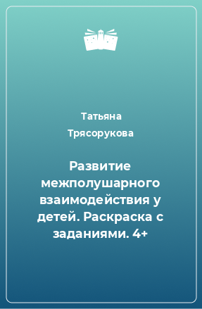 Книга Развитие межполушарного взаимодействия у детей. Раскраска с заданиями. 4+