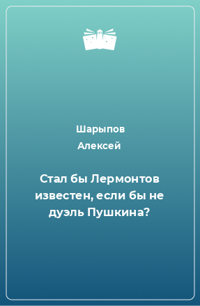 Книга Стал бы Лермонтов известен, если бы не дуэль Пушкина?