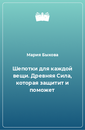 Книга Шепотки для каждой вещи. Древняя Сила, которая защитит и поможет