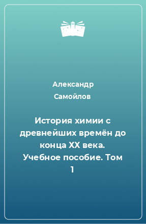 Книга История химии с древнейших времён до конца ХХ века. Учебное пособие. Том 1