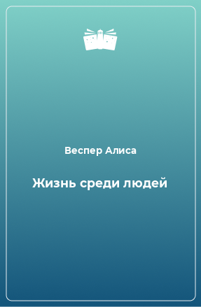 Книга Жизнь среди людей