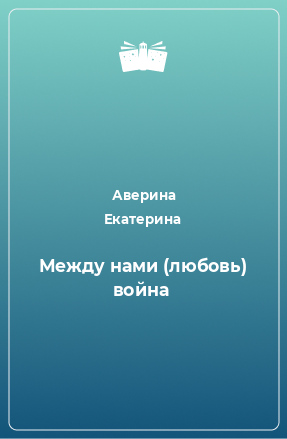 Книга Между нами (любовь) война