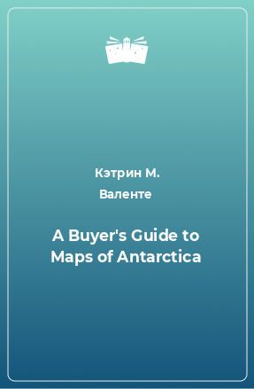 Книга A Buyer's Guide to Maps of Antarctica