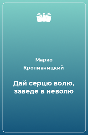 Книга Дай серцю волю, заведе в неволю