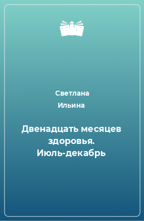 Книга Двенадцать месяцев здоровья. Июль-декабрь