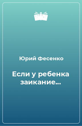 Книга Если у ребенка заикание...