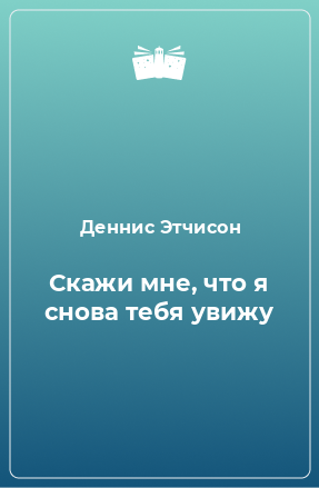 Книга Скажи мне, что я снова тебя увижу