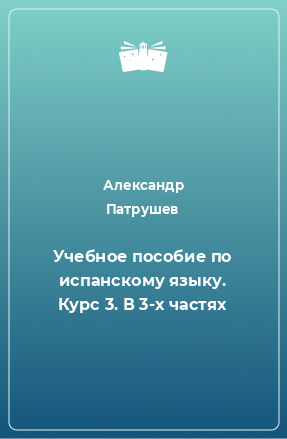 Книга Учебное пособие по испанскому языку. Курс 3. В 3-х частях