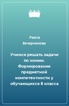 Книга Учимся решать задачи по химии. Формирование предметной компетентности у обучающихся 8 класса