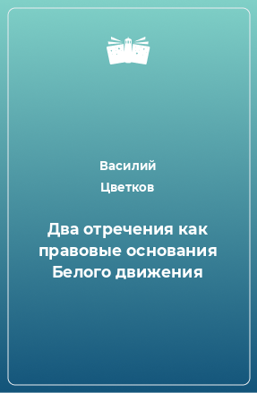 Книга Два отречения как правовые основания Белого движения