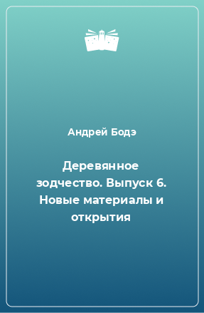 Книга Деревянное зодчество. Выпуск 6. Новые материалы и открытия