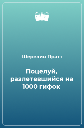 Книга Поцелуй, разлетевшийся на 1000 гифок