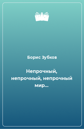 Книга Непрочный, непрочный, непрочный мир…