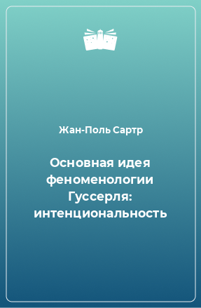 Книга Основная идея феноменологии Гуссерля: интенциональность