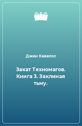 Книга Закат Техномагов. Книга 3. Заклиная тьму.