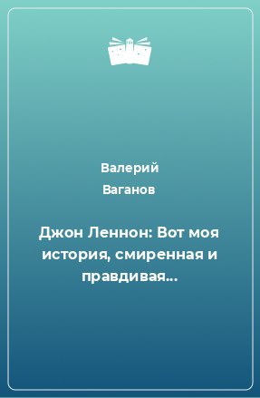 Книга Джон Леннон: Вот моя история, смиренная и правдивая...